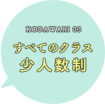 KODAWARI 03 すべてのクラス少人数制