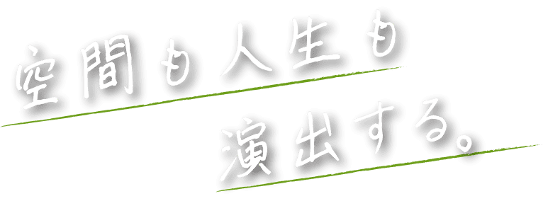 空間も人生も 演出する。