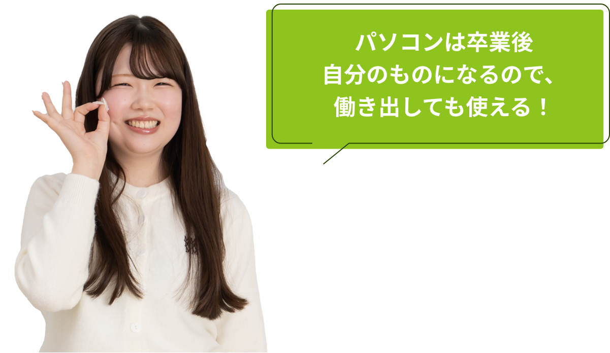 パソコンは卒業後自分のものになるので、働き出しても使える！